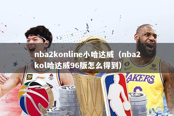 nba2konline小哈达威（nba2kol哈达威96版怎么得到）