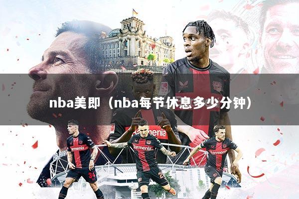 nba美即（nba每节休息多少分钟）