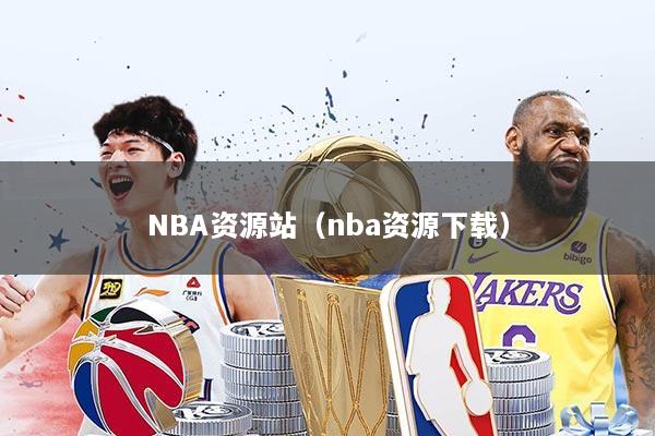 NBA资源站（nba资源下载）