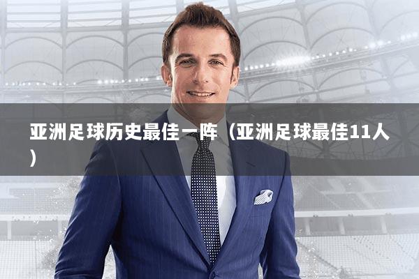 亚洲足球历史最佳一阵（亚洲足球最佳11人）