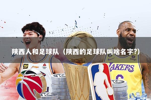 陕西人和足球队（陕西的足球队叫啥名字?）