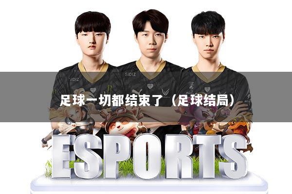 足球一切都结束了（足球结局）