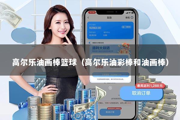 高尔乐油画棒篮球（高尔乐油彩棒和油画棒）