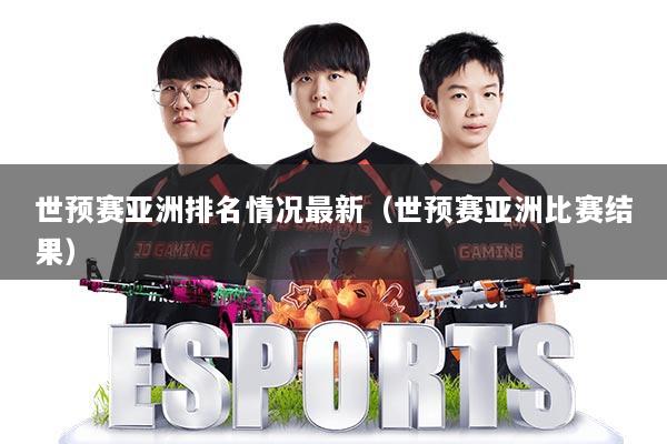 世预赛亚洲排名情况最新（世预赛亚洲比赛结果）