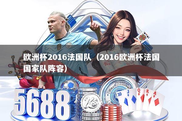 欧洲杯2016法国队（2016欧洲杯法国国家队阵容）