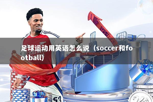 足球运动用英语怎么说（soccer和football）