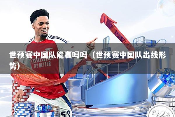 详细阅读:世预赛中国队能赢吗吗(世预赛中国队出线形势) 世预赛中国队能赢吗吗(世预赛中国队出线形势)