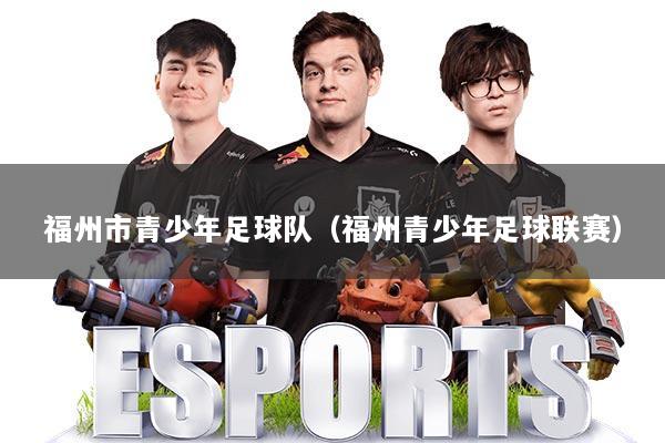 福州市青少年足球队（福州青少年足球联赛）